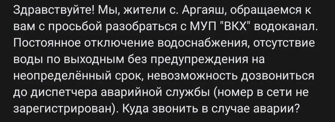 В селе Аргаяш люди массово сообщают о постоянных и длительных перебоях с водоснабжением, особенно по выходным. Усложняет ситуацию недоступность номера диспетчера — он «не зарегистрирован в сети», поэтому жители остаются без информации и возможности вызвать помощь при авариях.